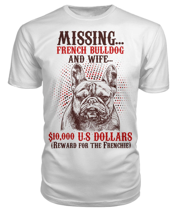 French Bulldog T-shirts. Missing French Bulldog And Wife... $10,000 US Dollars "Reward For The Frenchie" (White/Light Colors) - Prime Arsenal