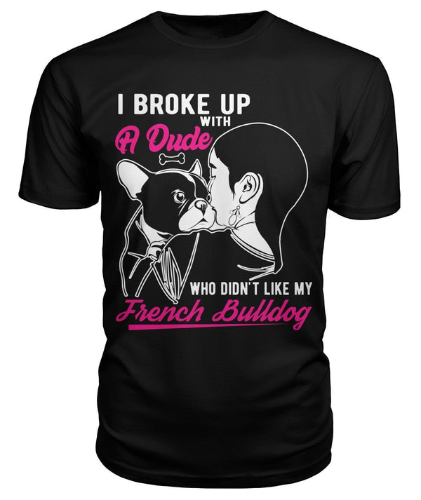 French Bulldog T-shirts | I Broke Up With A Dude Who Didn't Like My French Bulldog! (Black/Dark Colors) - Prime Arsenal