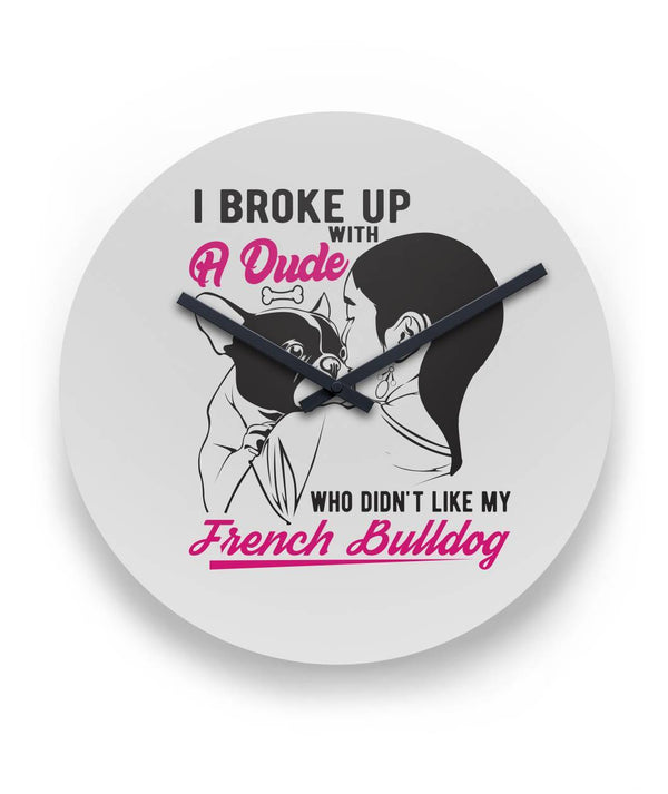 French Bulldog Ravishing Round Wall Clock | I Broke Up With A Dude Who Didn't Like My French Bulldog - Prime Arsenal
